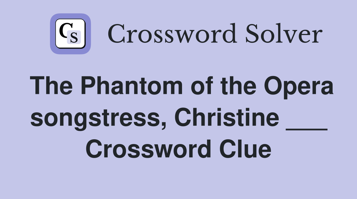 The Phantom of the Opera songstress, Christine ___ - Crossword Clue